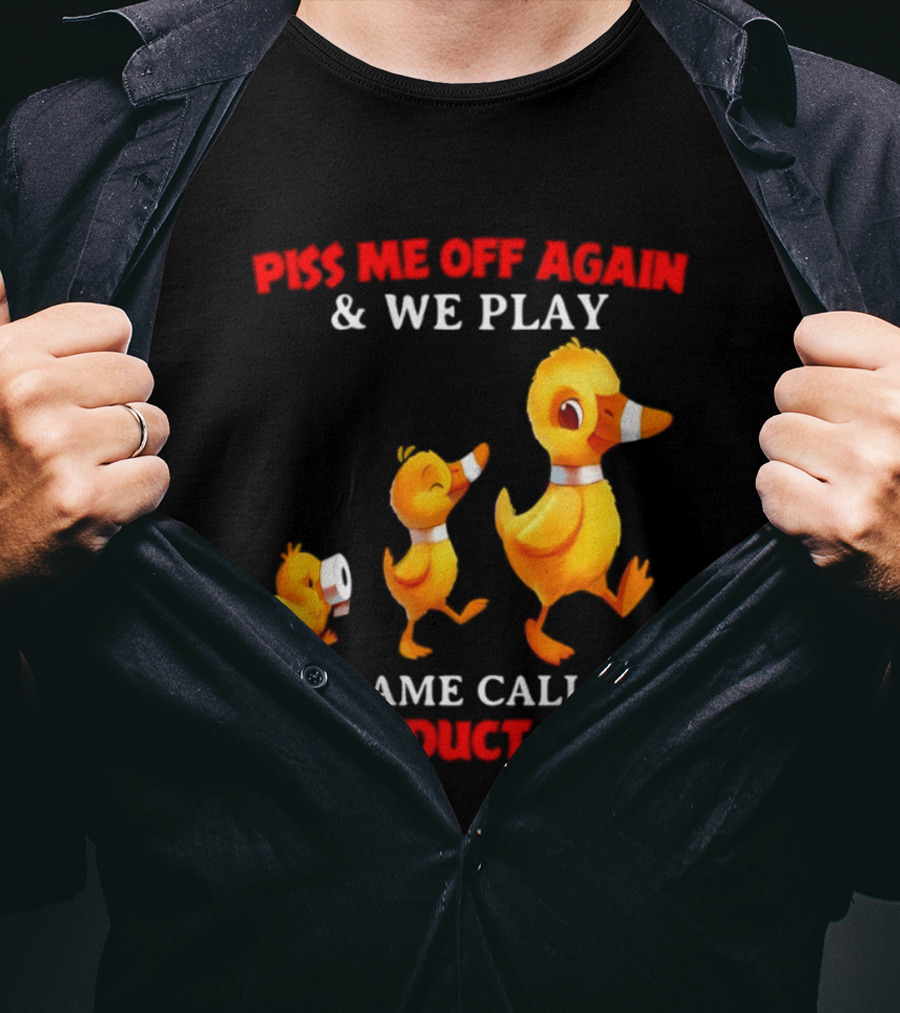 Piss Me Off Again And We Play A Game Called Duct Duct Tape With Ducks T-Shirt