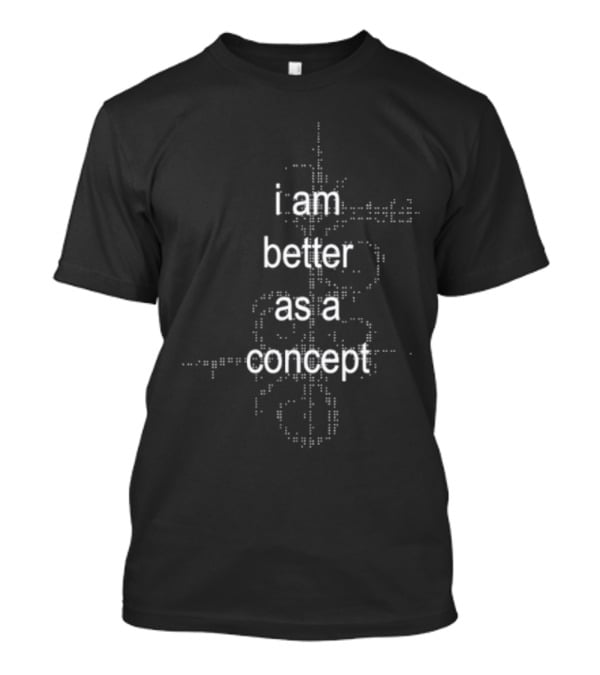 I Am Better As A Concept Minimalist T-Shirt