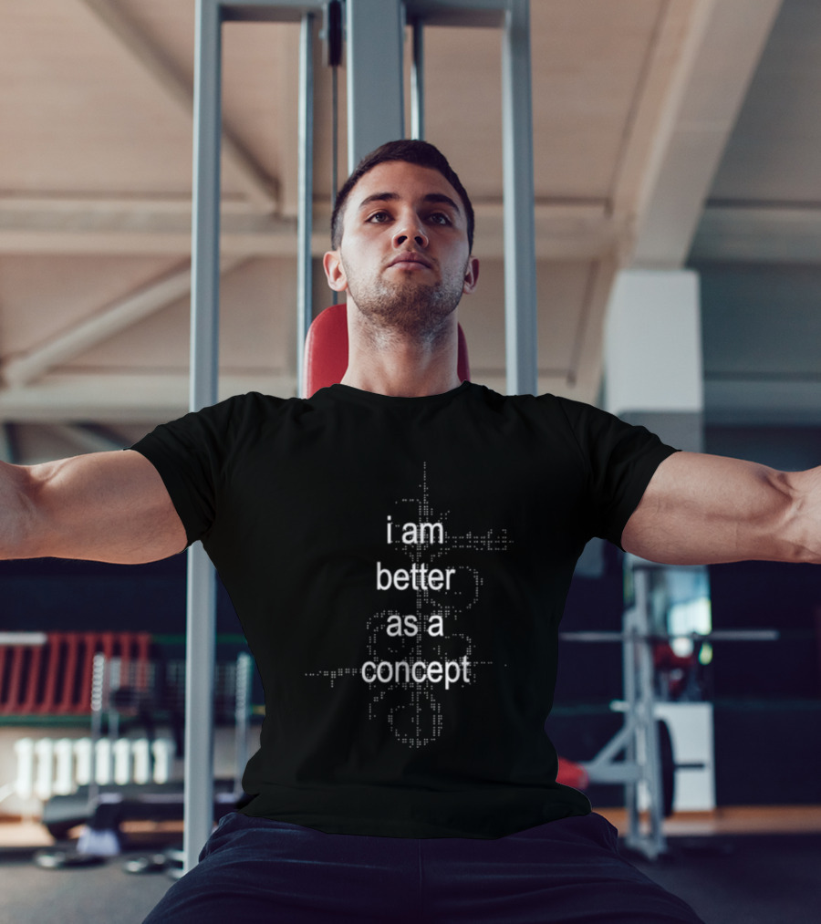 I Am Better As A Concept Minimalist T-Shirt