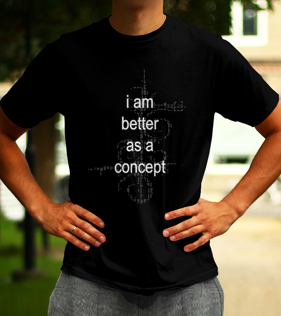 I Am Better As A Concept Minimalist T-Shirt