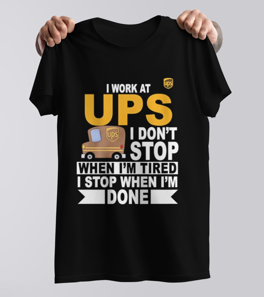 I Work At UPS I Don't Stop When I'm Tired I Stop When I'm Done T-Shirt