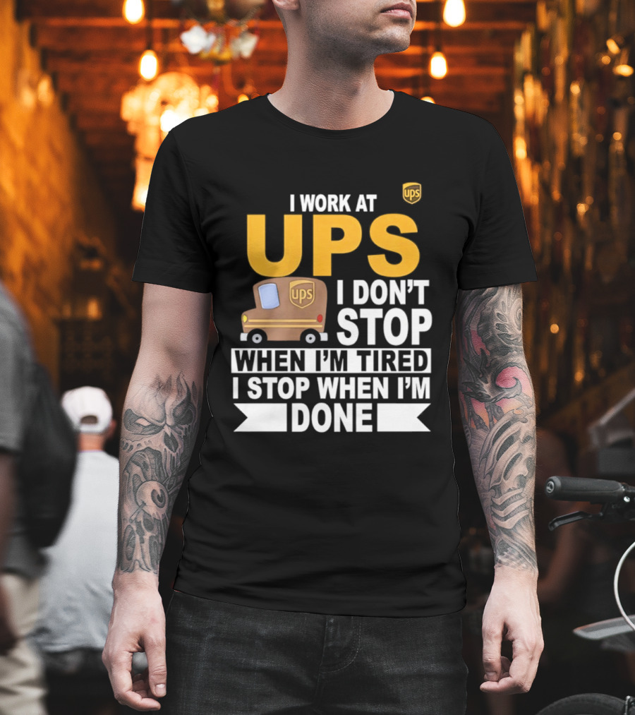 I Work At UPS I Don't Stop When I'm Tired I Stop When I'm Done T-Shirt