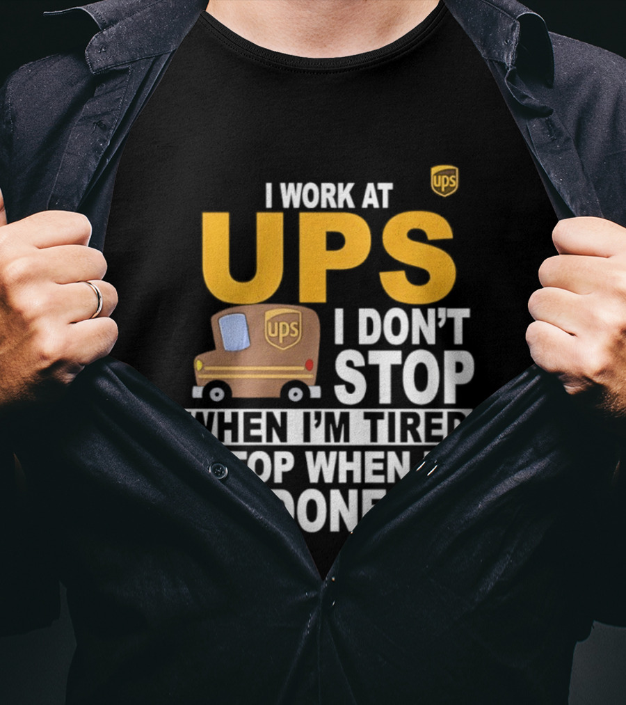 I Work At UPS I Don't Stop When I'm Tired I Stop When I'm Done T-Shirt