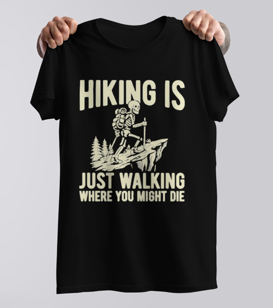 Hiking Is Just Walking Where You Might Die Skeleton Adventure T-Shirt