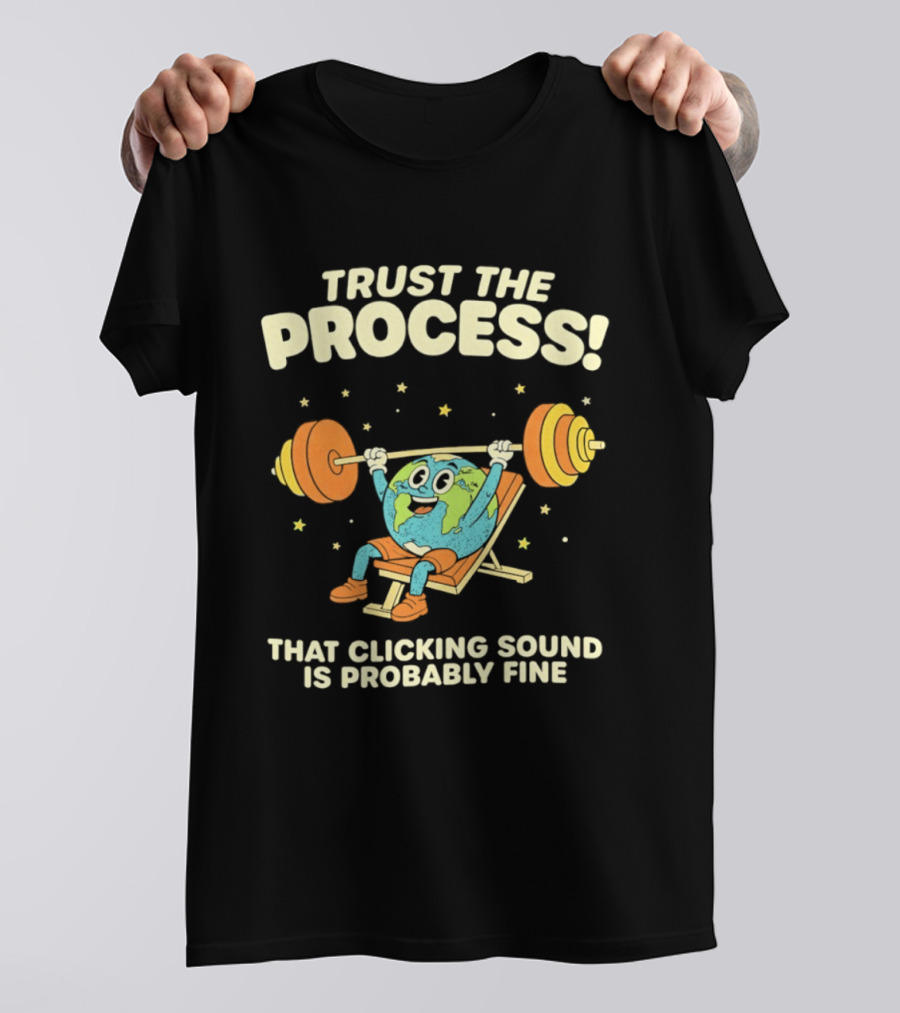 Trust The Process Earth Weightlifting Humor That Clicking Sound Is Probably Fine T-Shirt