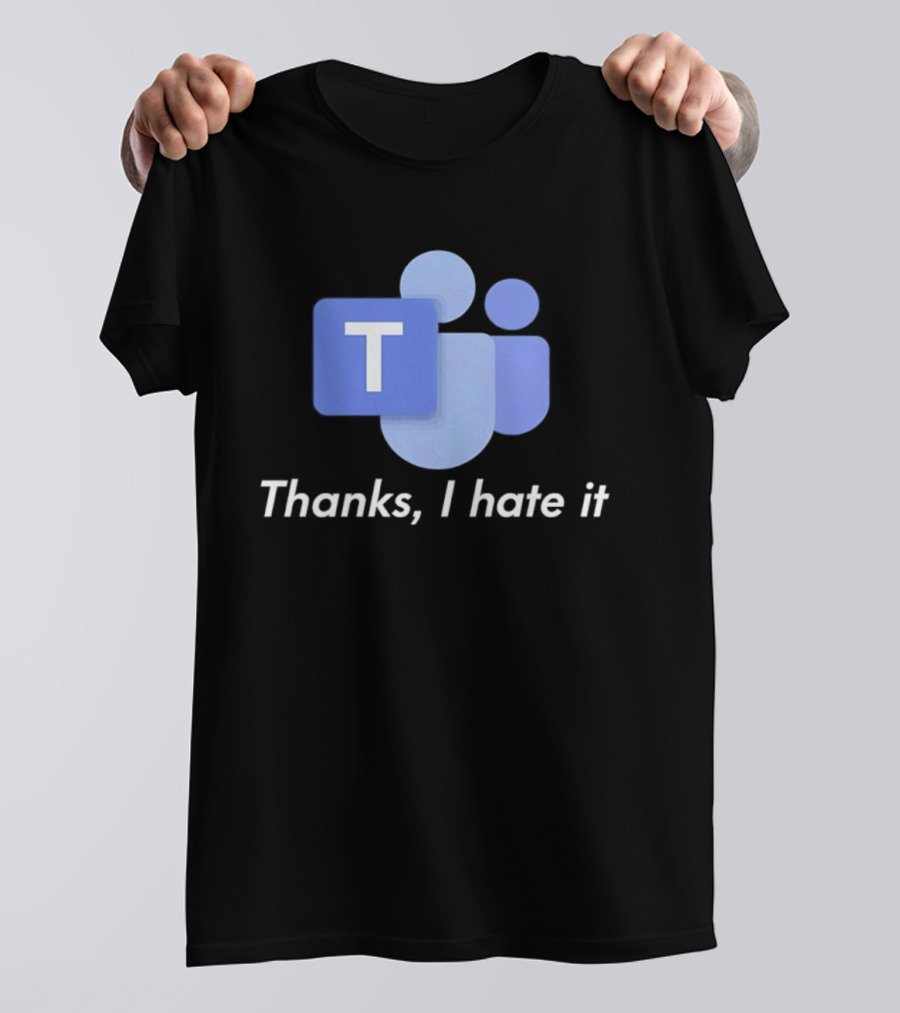 Team Thanks I Hate It Microsoft Teams Meme T-Shirt
