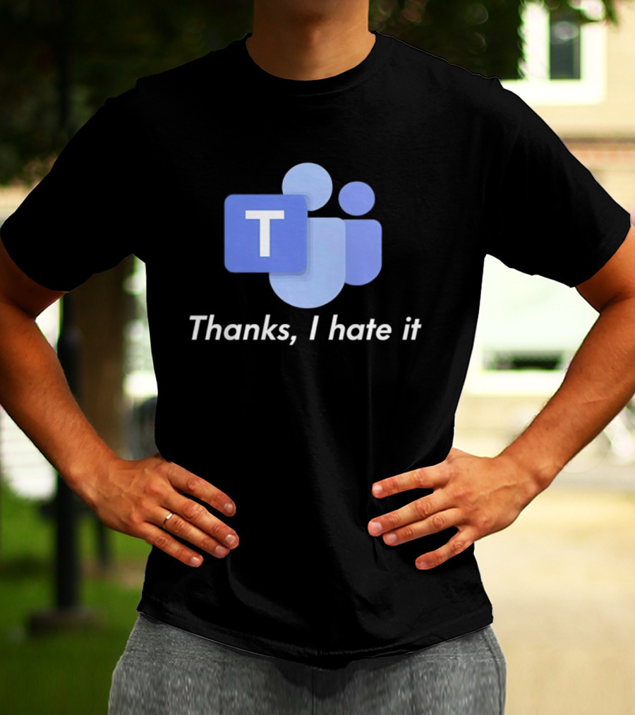 Team Thanks I Hate It Microsoft Teams Meme T-Shirt