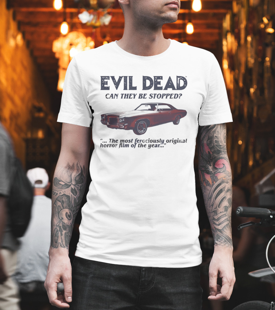 Evil Dead Can They Be Stopped Most Ferociously Original Horror Film Of The Year T-Shirt