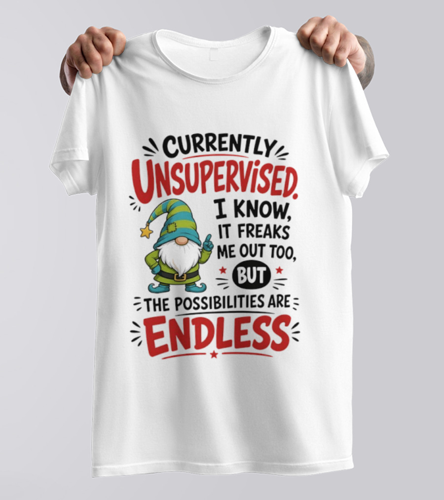 Currently Unsupervised Gnome I Know It Freaks Me Out Too The Possibilities Are Endless T-Shirt