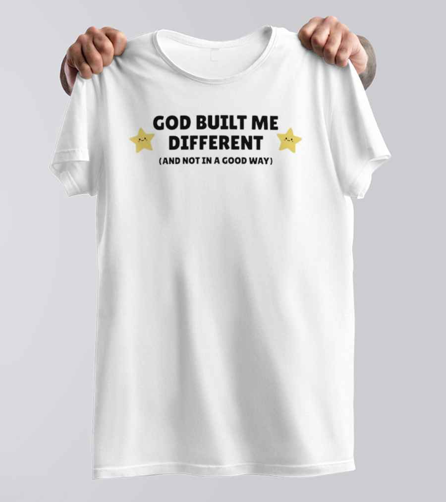 God Built Me Different And Not In A Good Way Cute Star T-Shirt