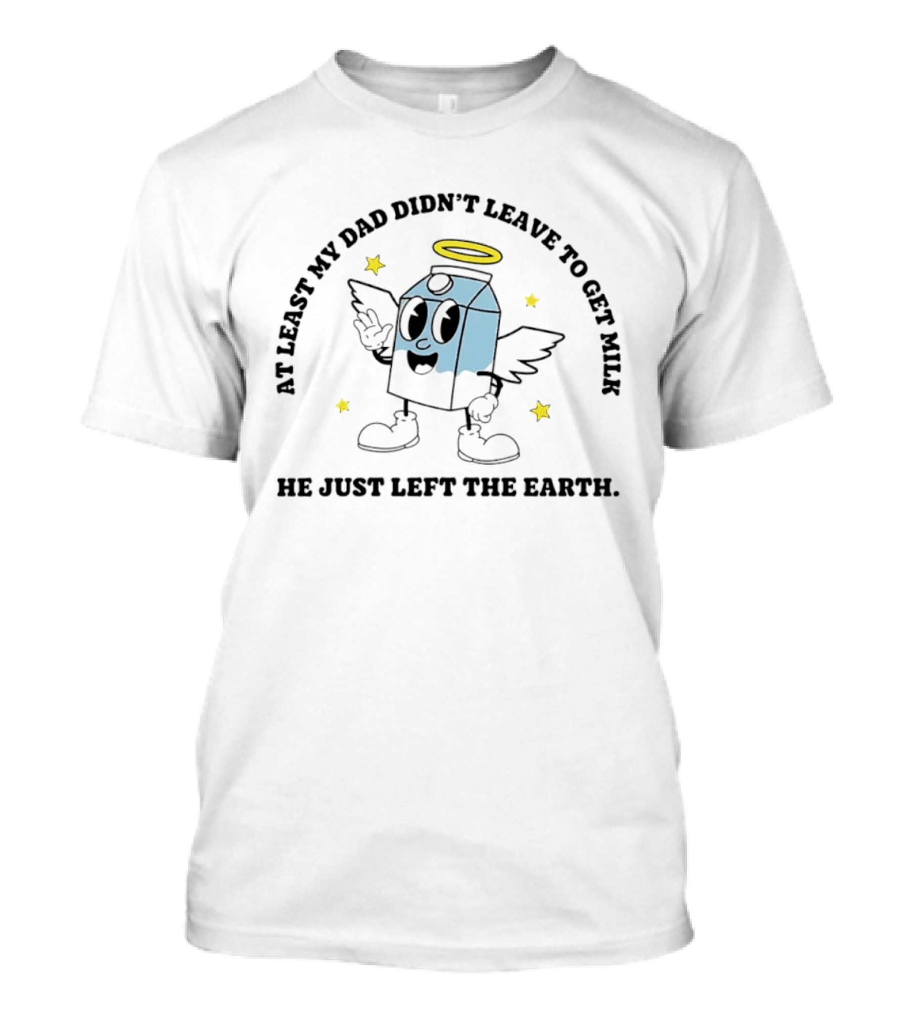 At Least My Dad Didn't Leave To Get Milk He Just Left The Earth Milk Cartoon With Halo And Wings T-Shirt