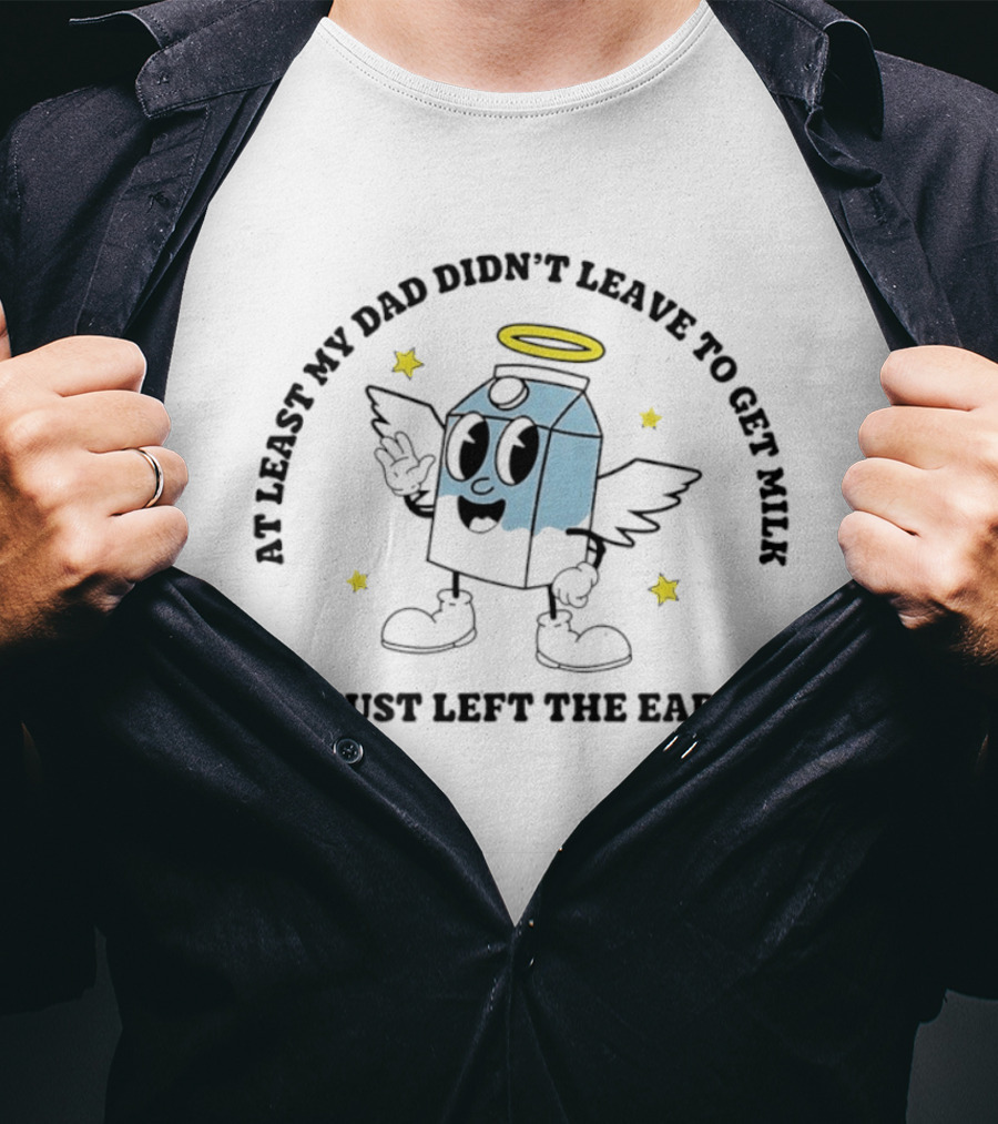 At Least My Dad Didn't Leave To Get Milk He Just Left The Earth Milk Cartoon With Halo And Wings T-Shirt