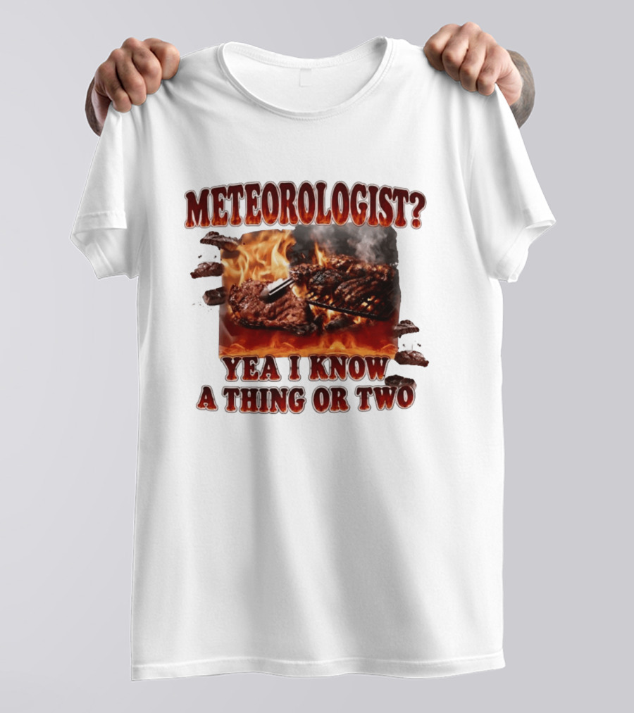 Meteorologist Yea I Know A Thing Or Two BBQ Grilling Steak Fire Humor T-Shirt