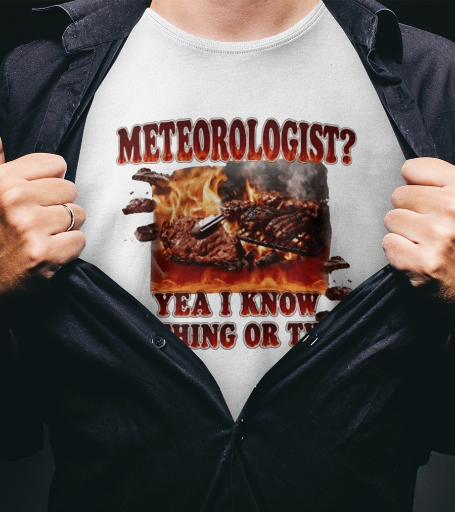 Meteorologist Yea I Know A Thing Or Two BBQ Grilling Steak Fire Humor T-Shirt