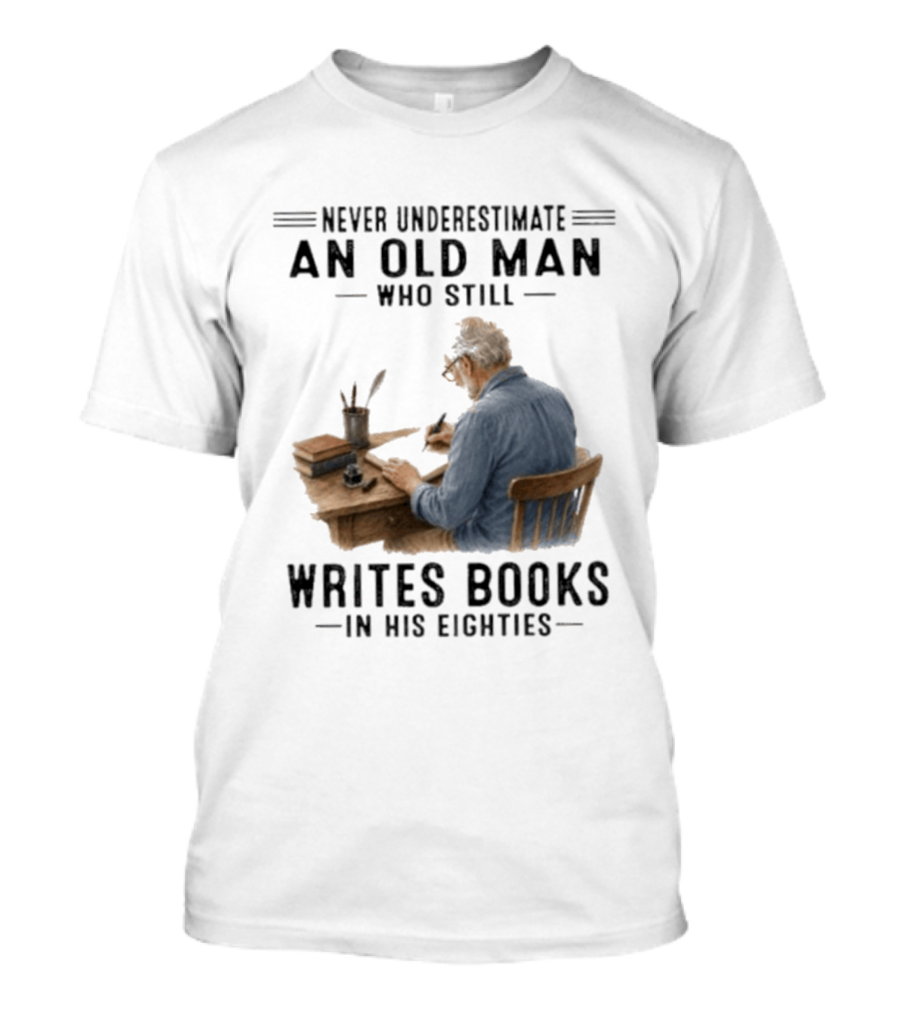 Never Underestimate An Old Man Who Still Writes Books In His Eighties T-Shirt