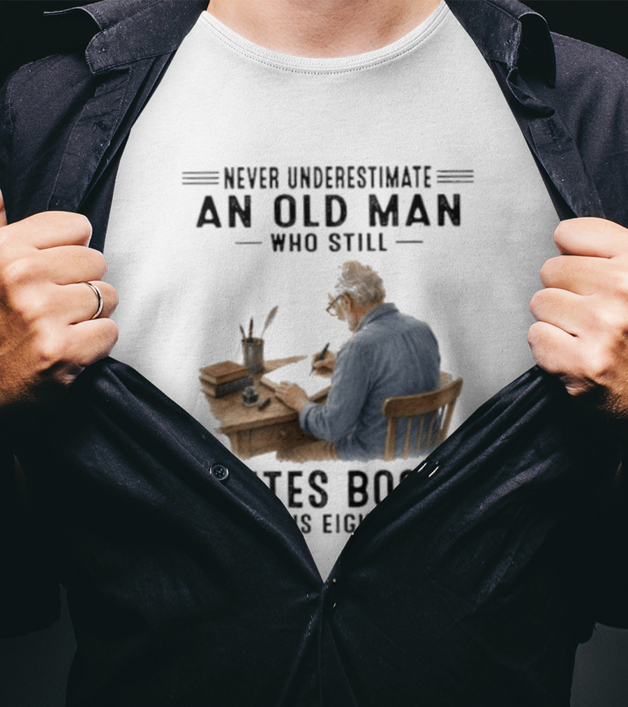 Never Underestimate An Old Man Who Still Writes Books In His Eighties T-Shirt