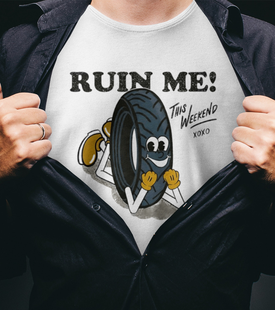 Ruin Me This Weekend Xoxo Tire Cartoon Fun T-Shirt