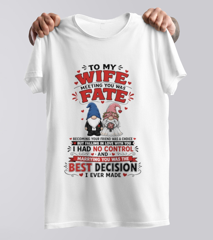 To My Wife Meeting You Was Fate Gnomes Best Decision I Ever Made T-Shirt