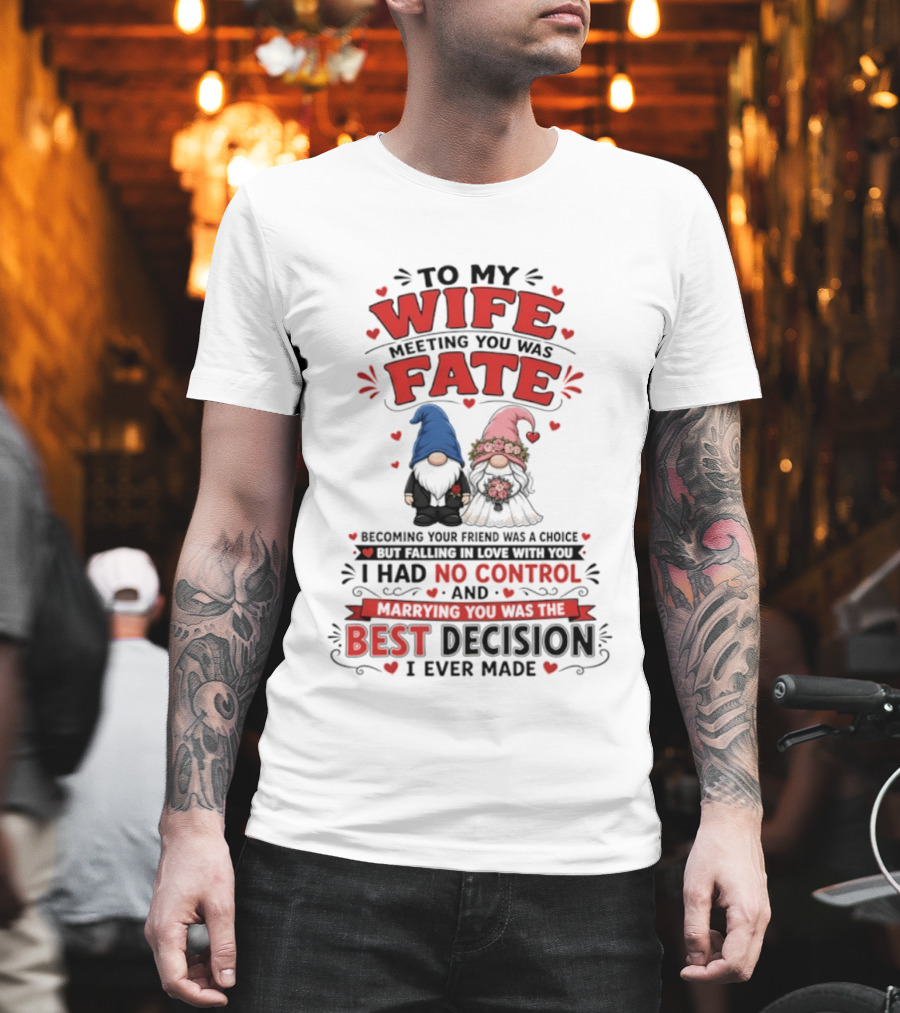 To My Wife Meeting You Was Fate Gnomes Best Decision I Ever Made T-Shirt