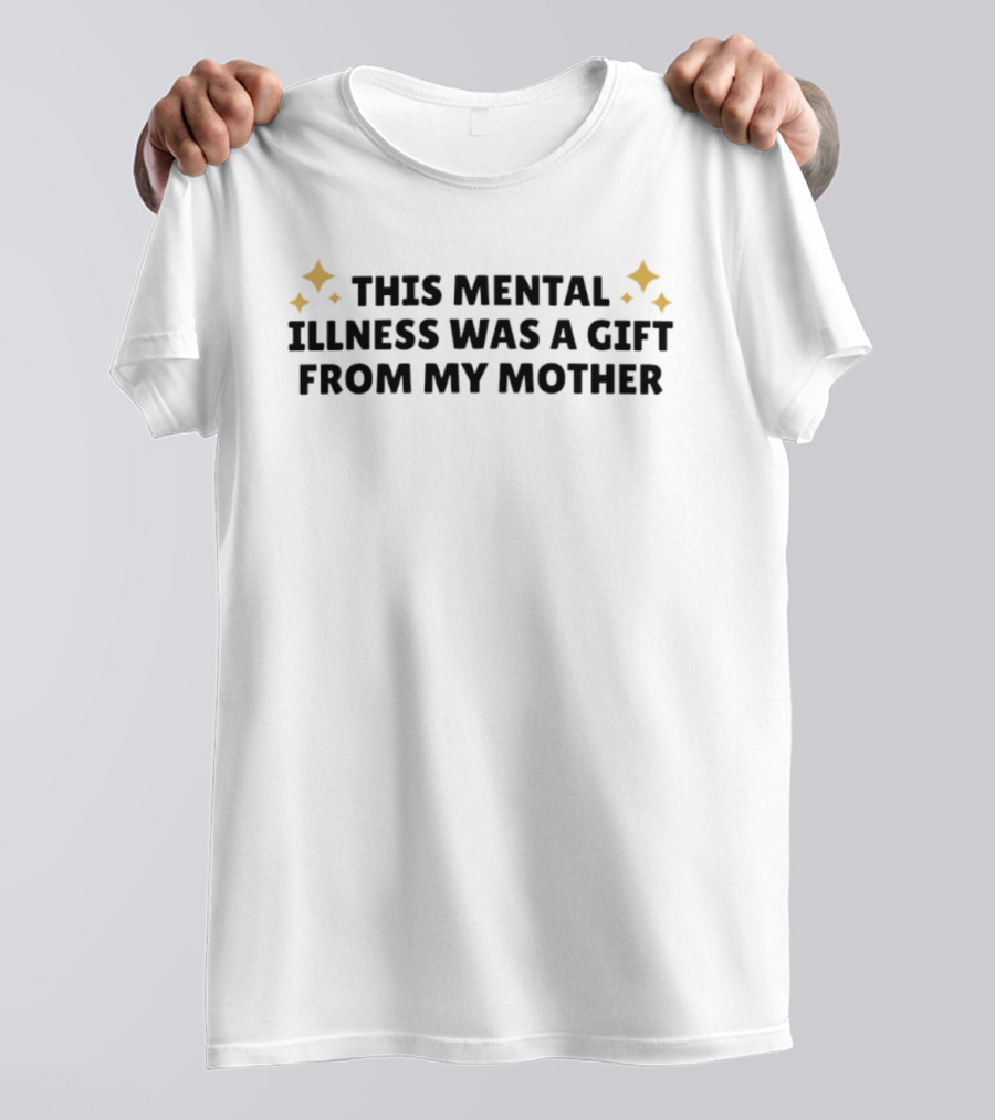 This Mental Illness Was A Gift From My Mother With Sparkle Accents T-Shirt