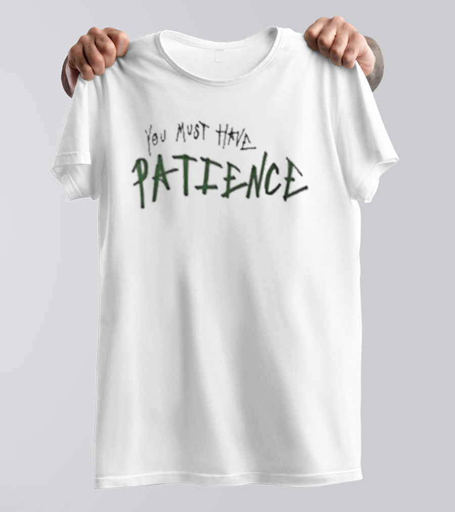 You Must Have Patience Text Design Inspirational Message T-Shirt