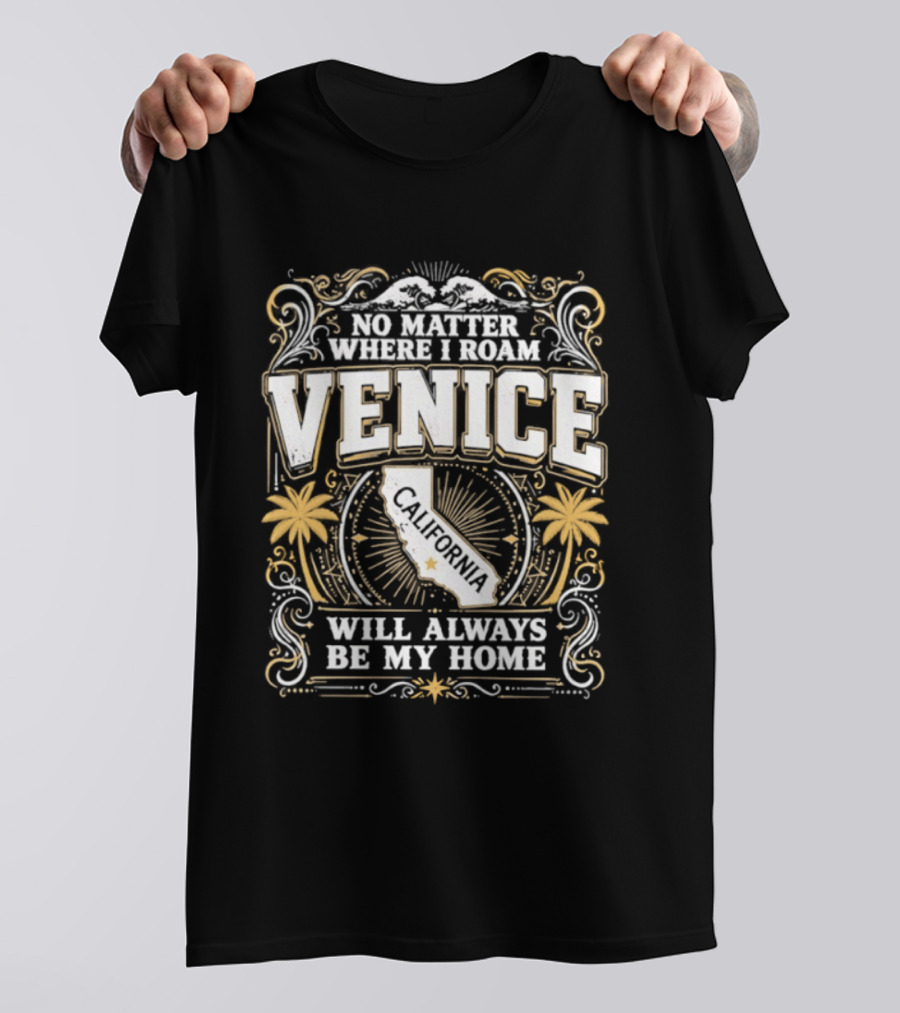 No Matter Where I Roam Venice California Will Always Be My Home Vintage Palm Trees And California Map T-Shirt