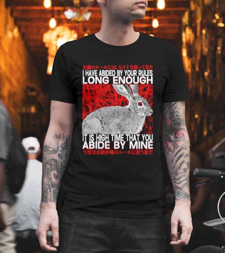 I Have Abided By Your Rules Long Enough Rabbit Now You Abide By Mine T-Shirt