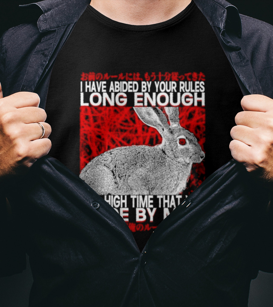 I Have Abided By Your Rules Long Enough Rabbit Now You Abide By Mine T-Shirt