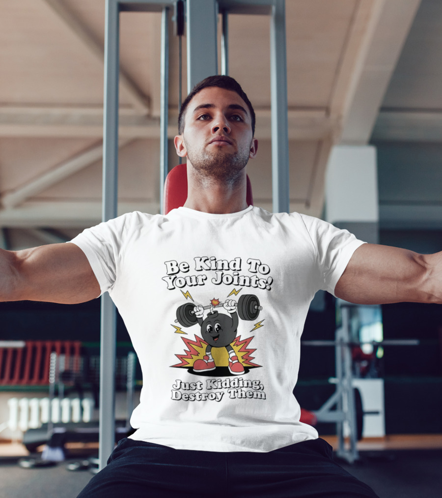 Be Kind To Your Joints Just Kidding Destroy Them Weightlifting Bomb T-Shirt