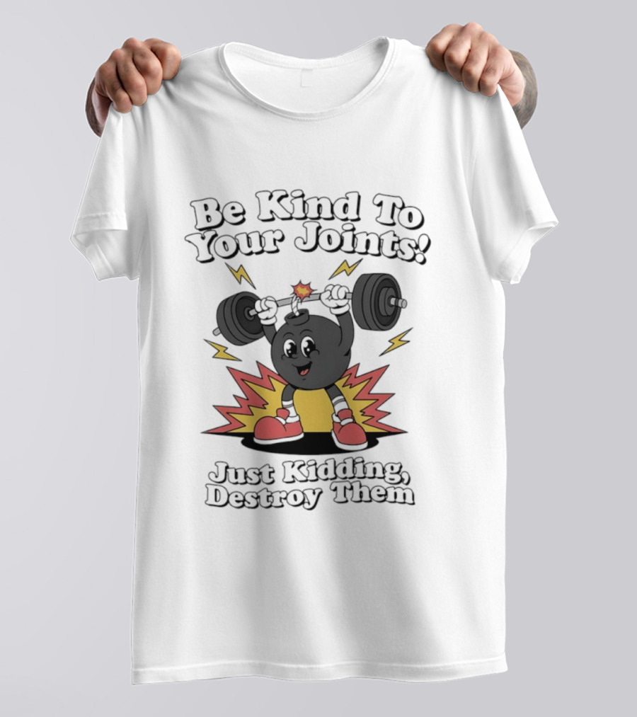 Be Kind To Your Joints Just Kidding Destroy Them Weightlifting Bomb T-Shirt
