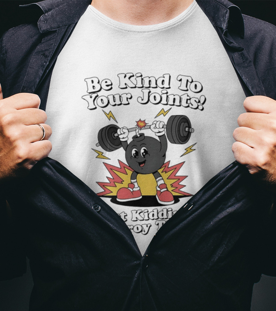 Be Kind To Your Joints Just Kidding Destroy Them Weightlifting Bomb T-Shirt