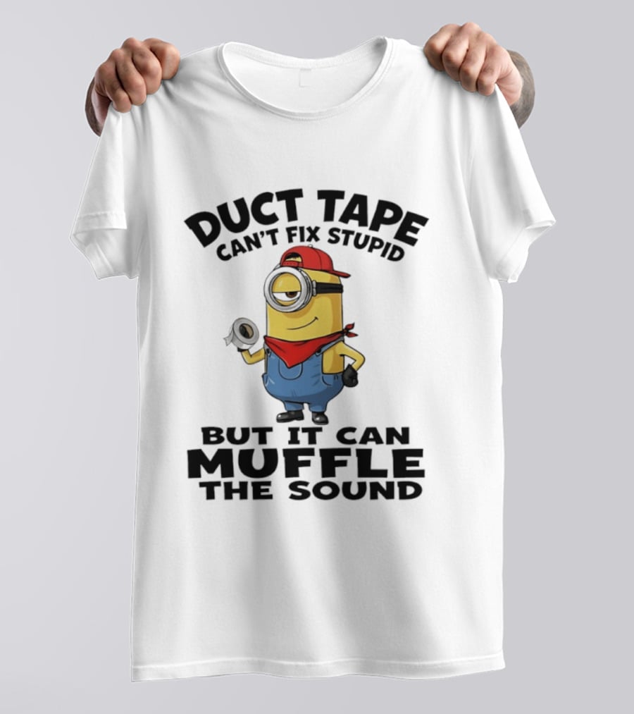 Duct Tape Can't Fix Stupid Minions Muffle The Sound T-Shirt
