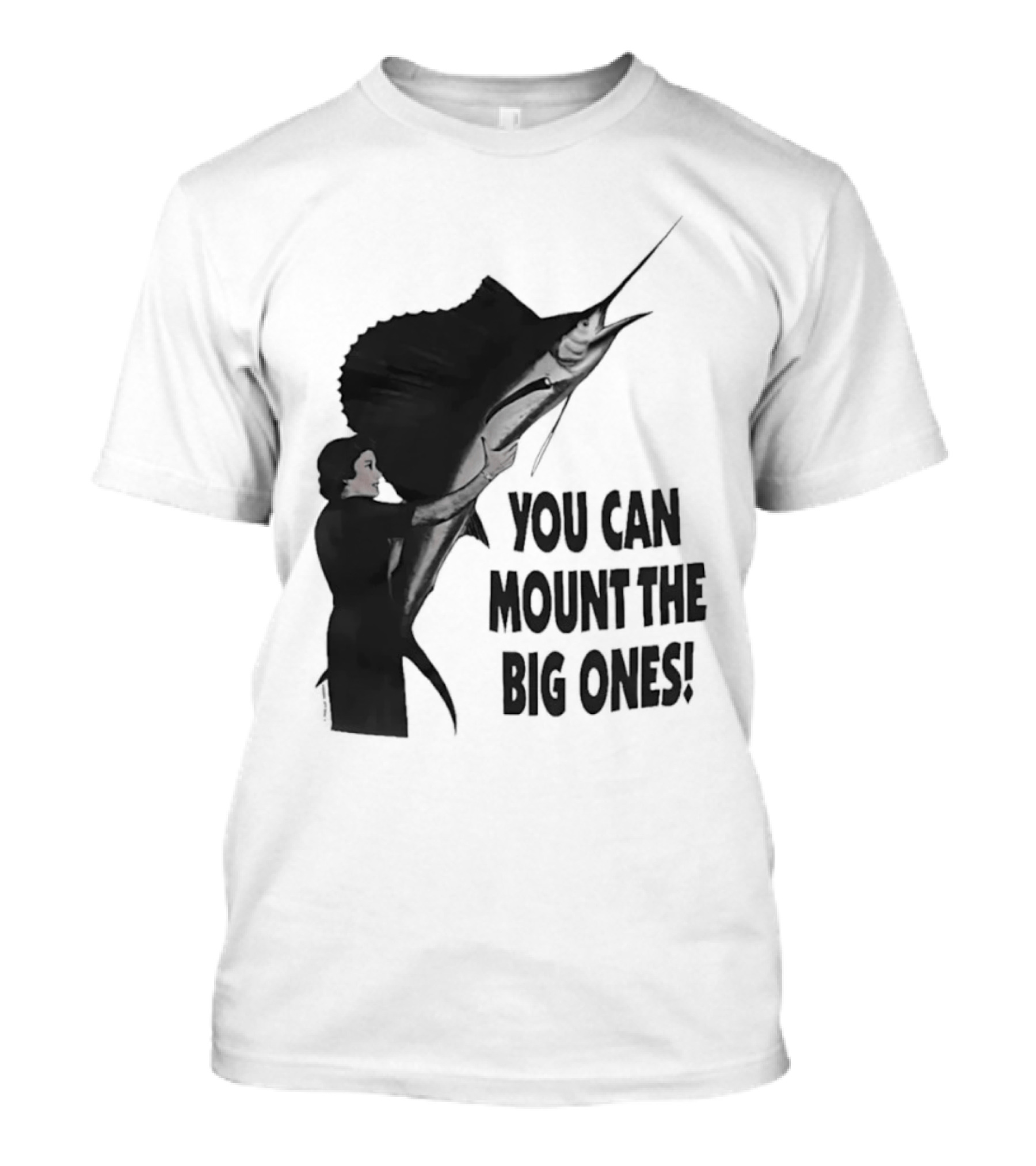 You Can Mount The Big Ones Swordfish T-Shirt
