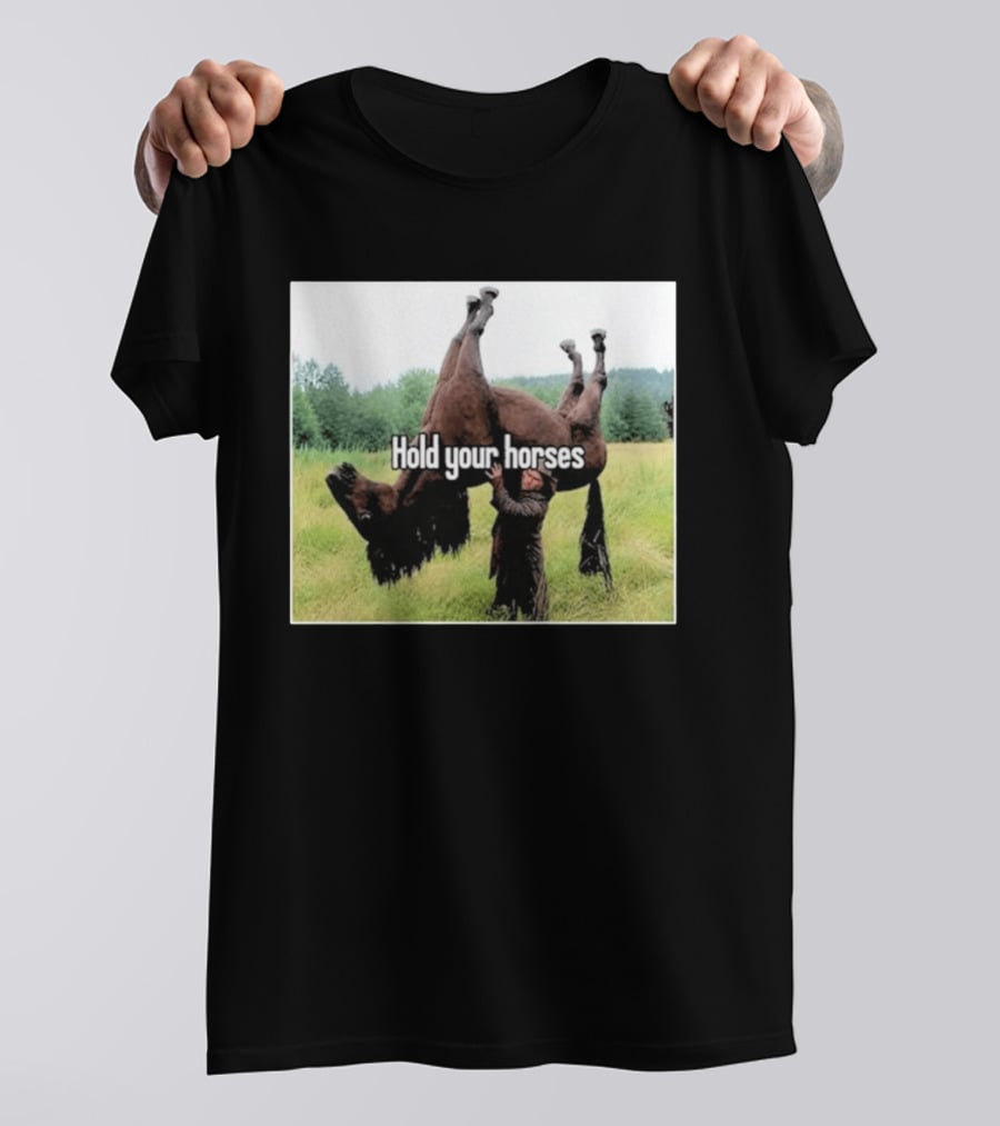 Hold Your Horses Humor With Upside Down Horse T-Shirt