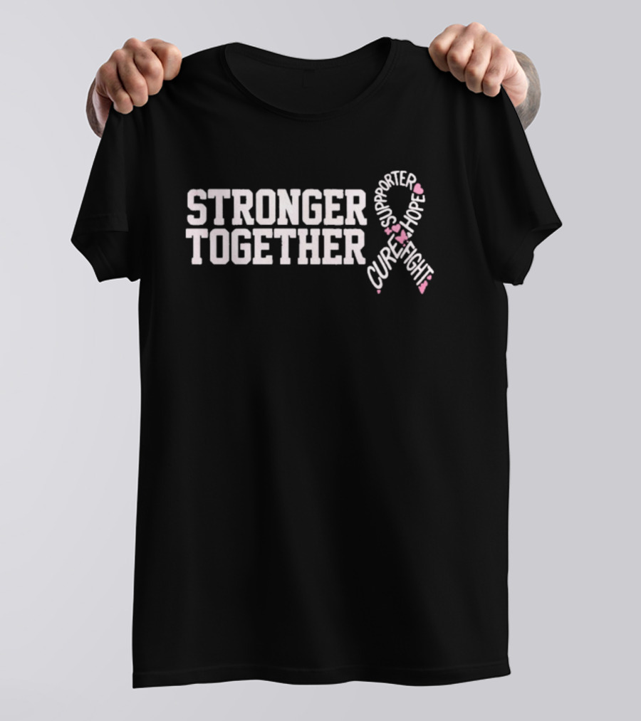 Stronger Together Breast Cancer Awareness Supporter Cure Fight Hope T-Shirt