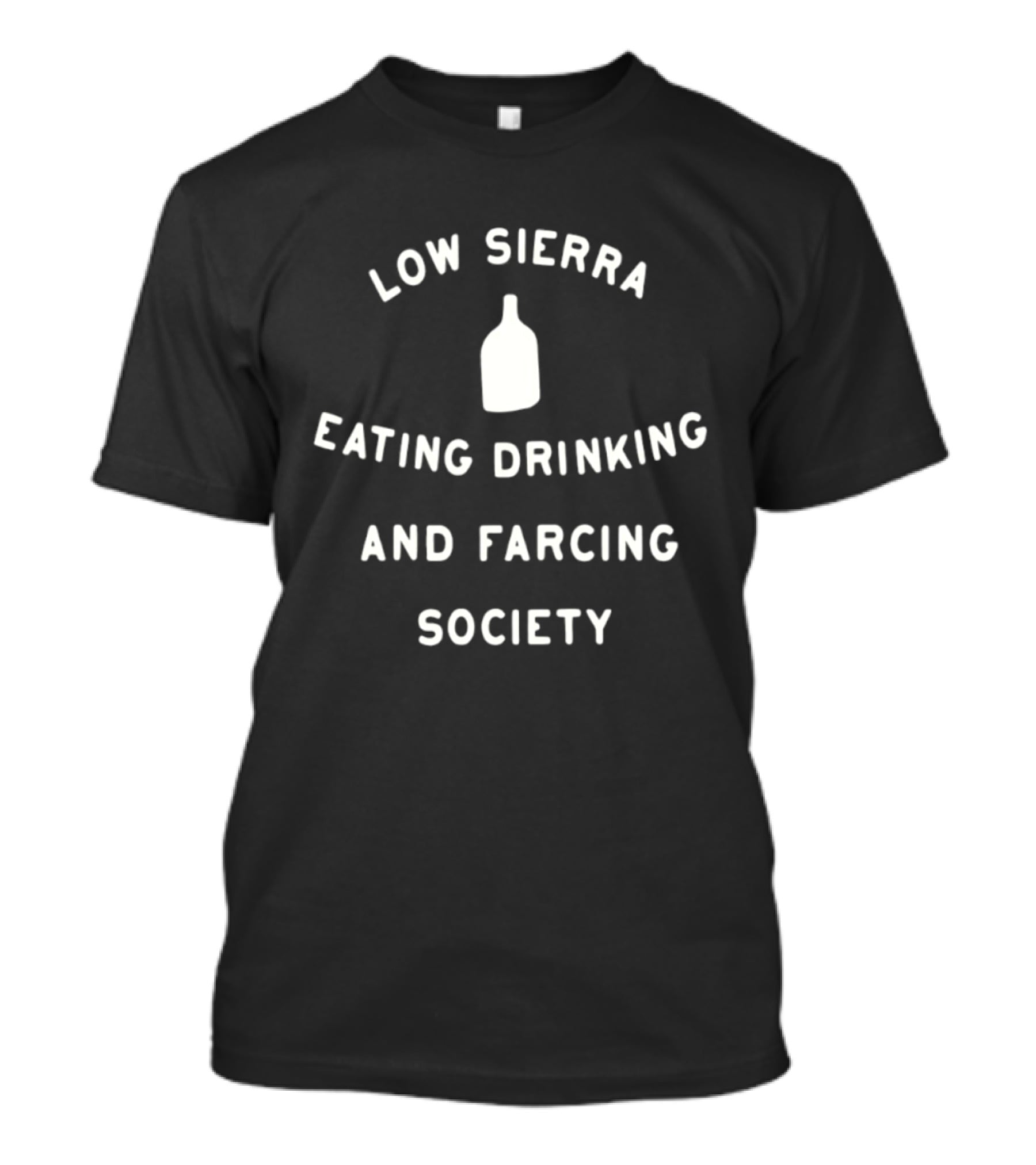 Low Sierra Society Eating Drinking And Farcing Bottle T-Shirt