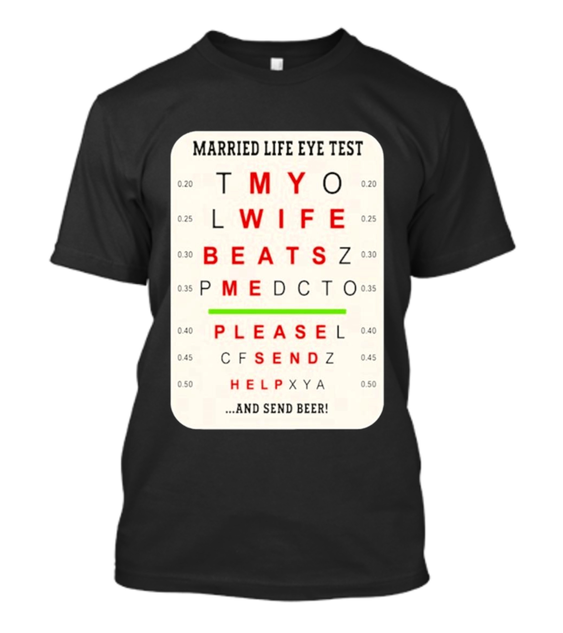 Married Life Eye Test My Wife Beats Me Please Send Help And Send Beer T-Shirt