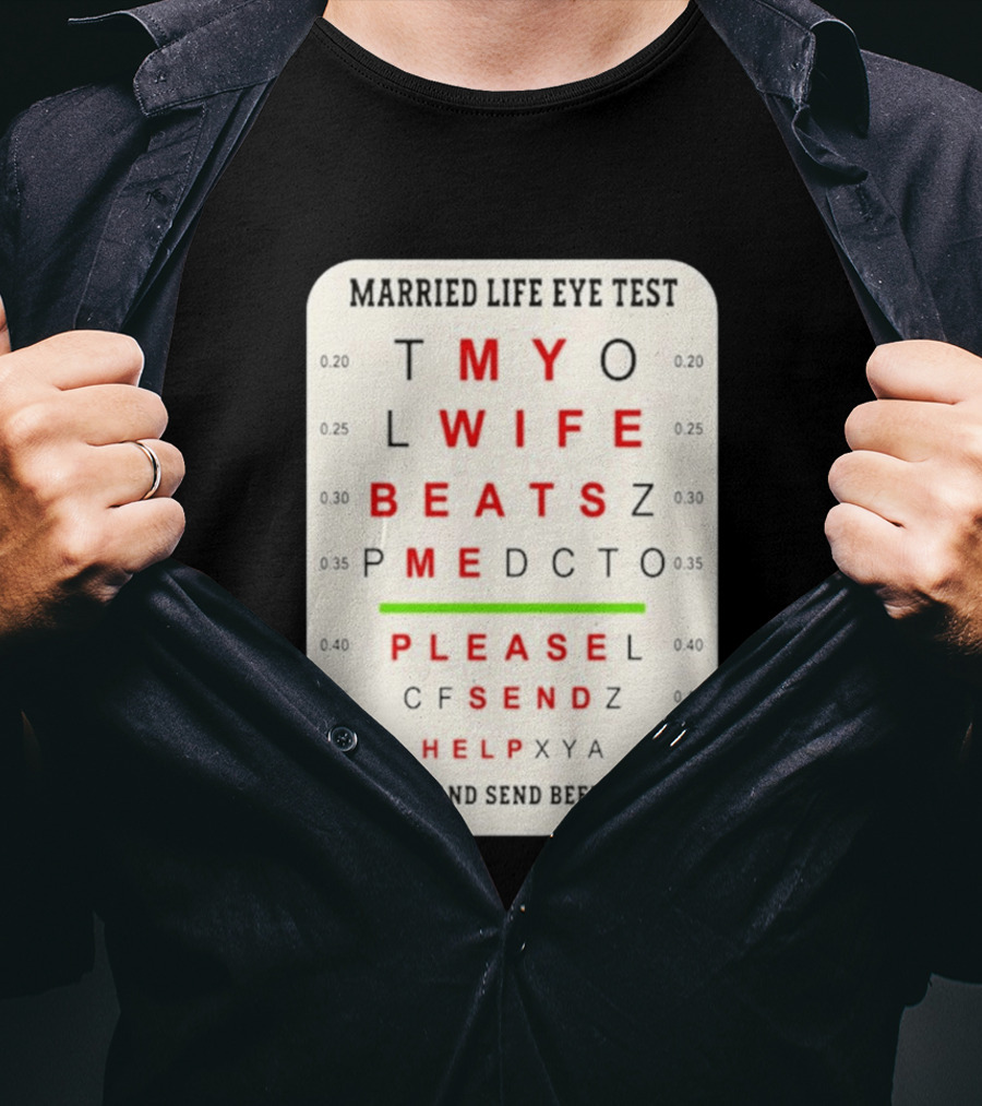 Married Life Eye Test My Wife Beats Me Please Send Help And Send Beer T-Shirt