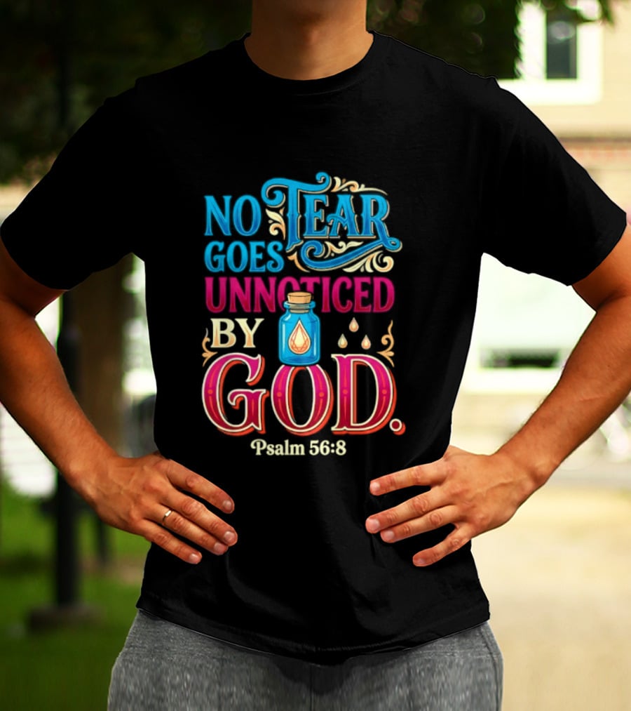 No Tear Goes Unnoticed By God Psalm 56 8 Inspirational Scripture With Tears In Bottle T-Shirt