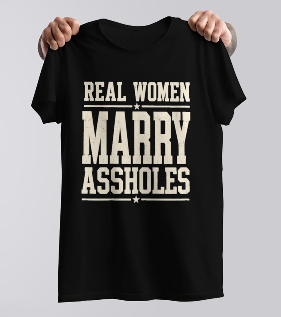 Real Women Marry Assholes T-Shirt