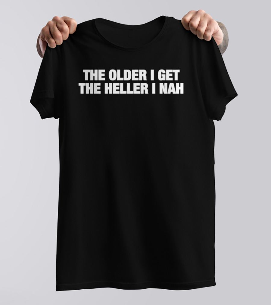 The Older I Get The Heller I Nah Phrase T-Shirt
