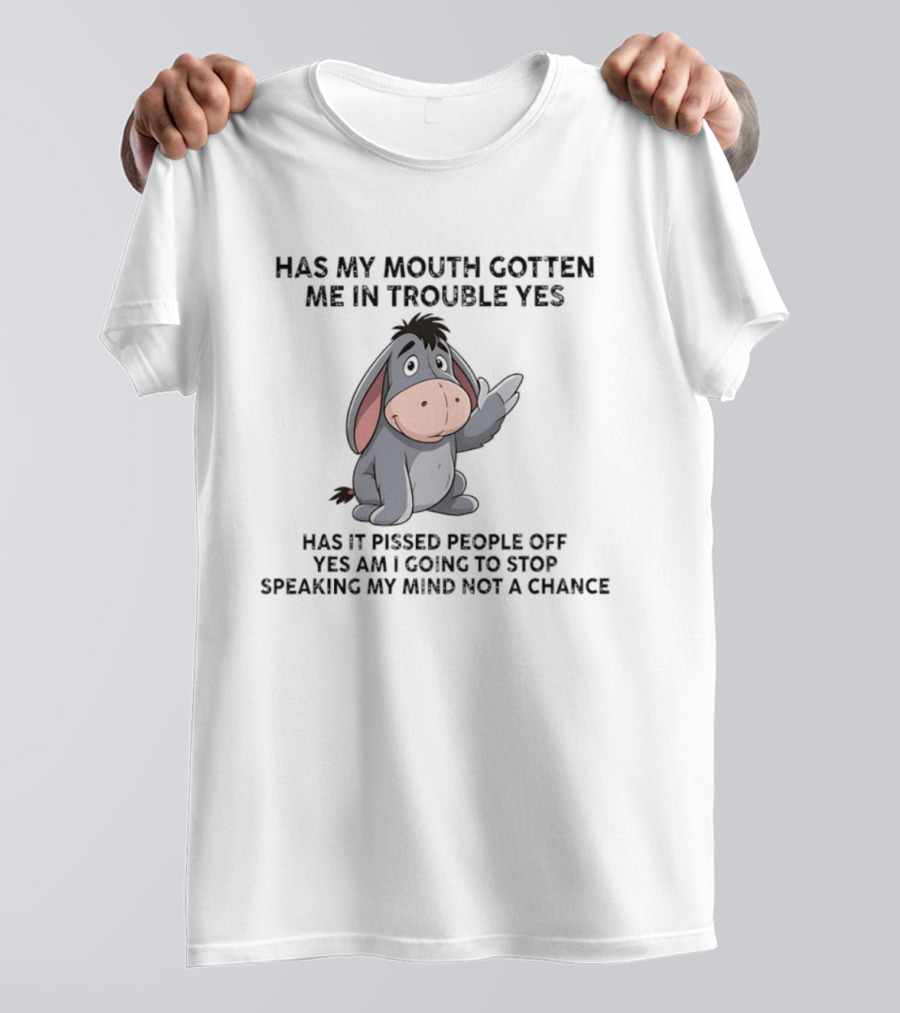 Eeyore Has My Mouth Gotten Me In Trouble Yes Am I Going To Stop Speaking My Mind Not A Chance T-Shirt