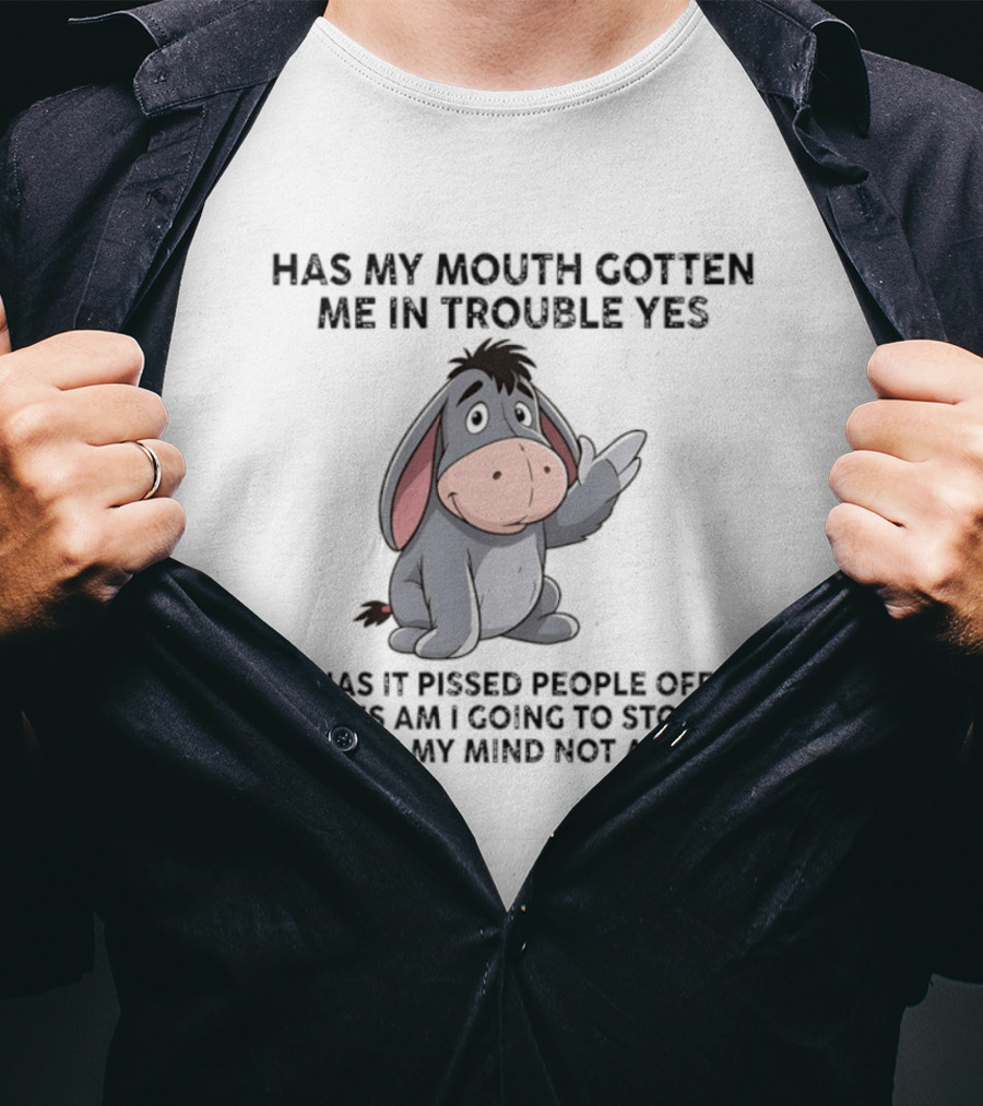 Eeyore Has My Mouth Gotten Me In Trouble Yes Am I Going To Stop Speaking My Mind Not A Chance T-Shirt