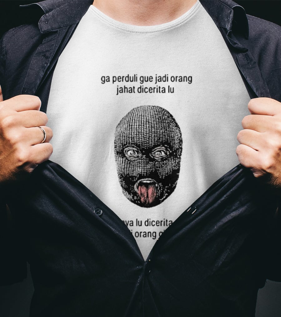 Ga Perduli Gue Jadi Orang Jahat Dicerita Lu Soalnya Lu Dicerita Gue Jadi Orang Gila Masked Face Tongue Out T-Shirt