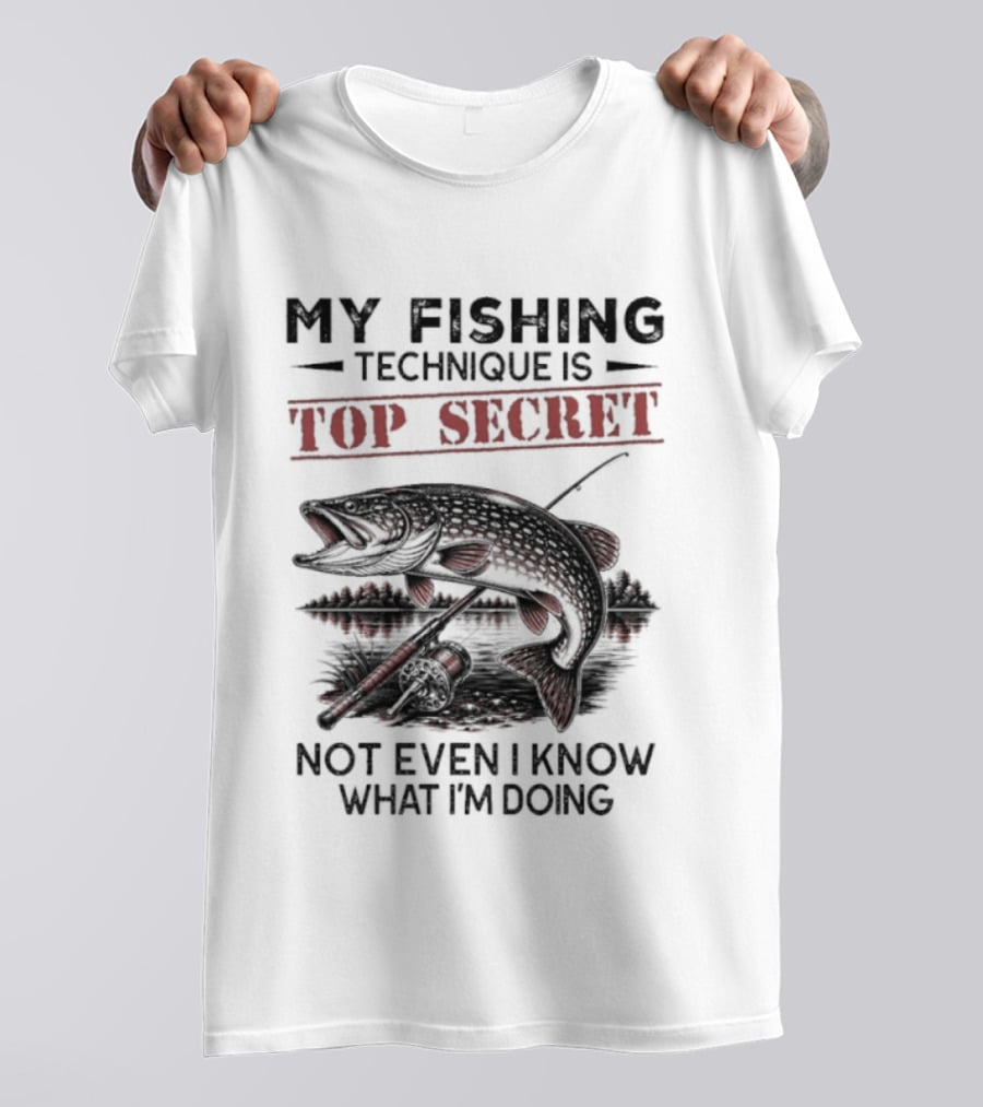 My Fishing Technique Is Top Secret Not Even I Know What I'm Doing T-Shirt