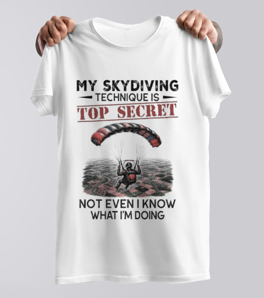 My Skydiving Technique Is Top Secret Not Even I Know What I'm Doing Parachute T-Shirt