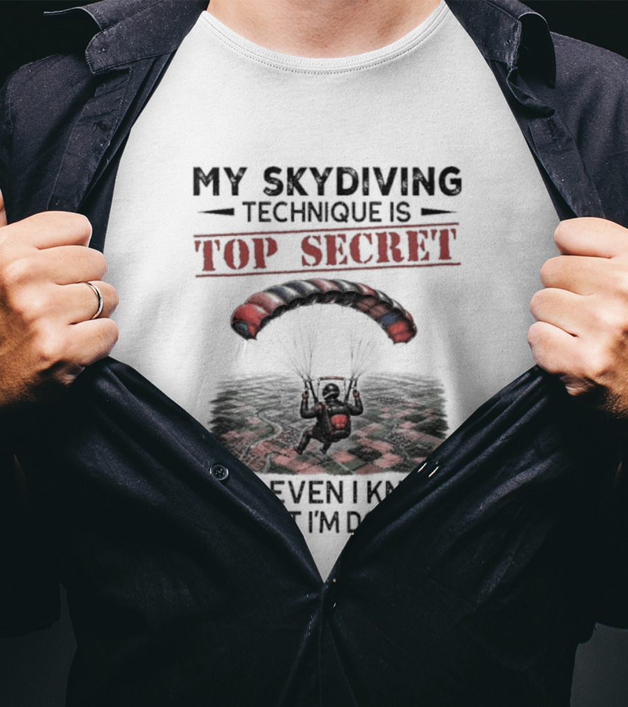 My Skydiving Technique Is Top Secret Not Even I Know What I'm Doing Parachute T-Shirt