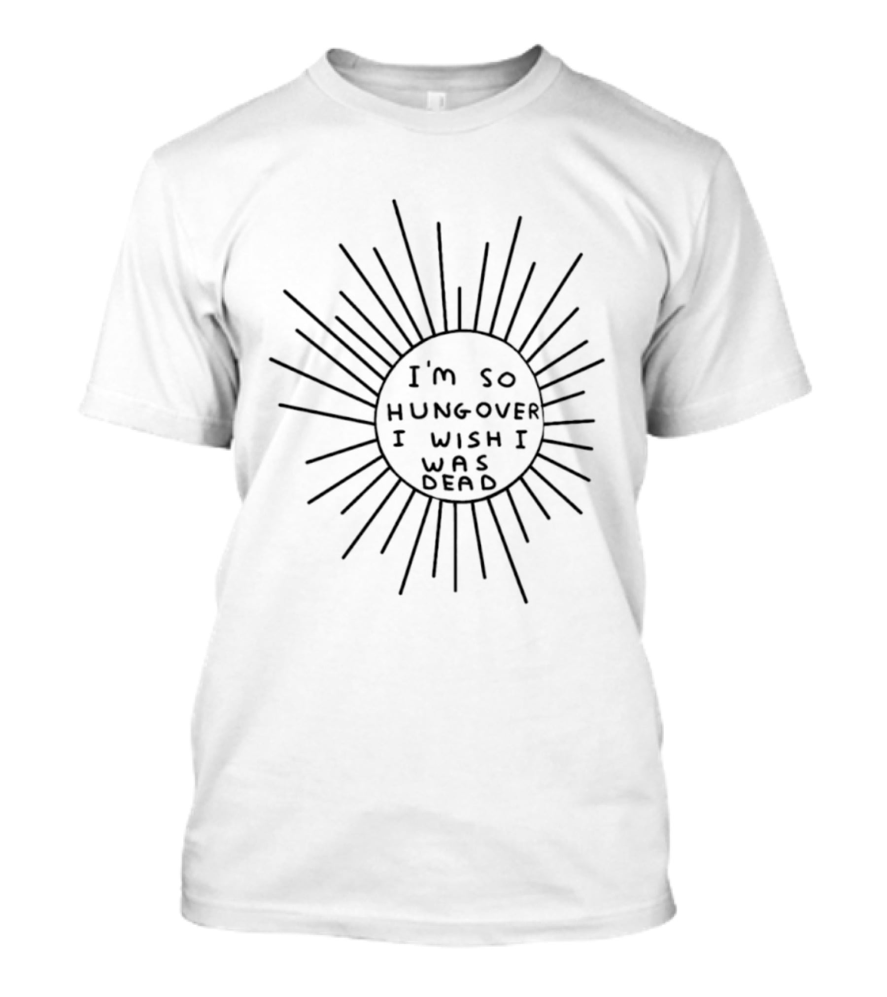 I'm So Hungover I Wish I Was Dead Sunburst T-Shirt
