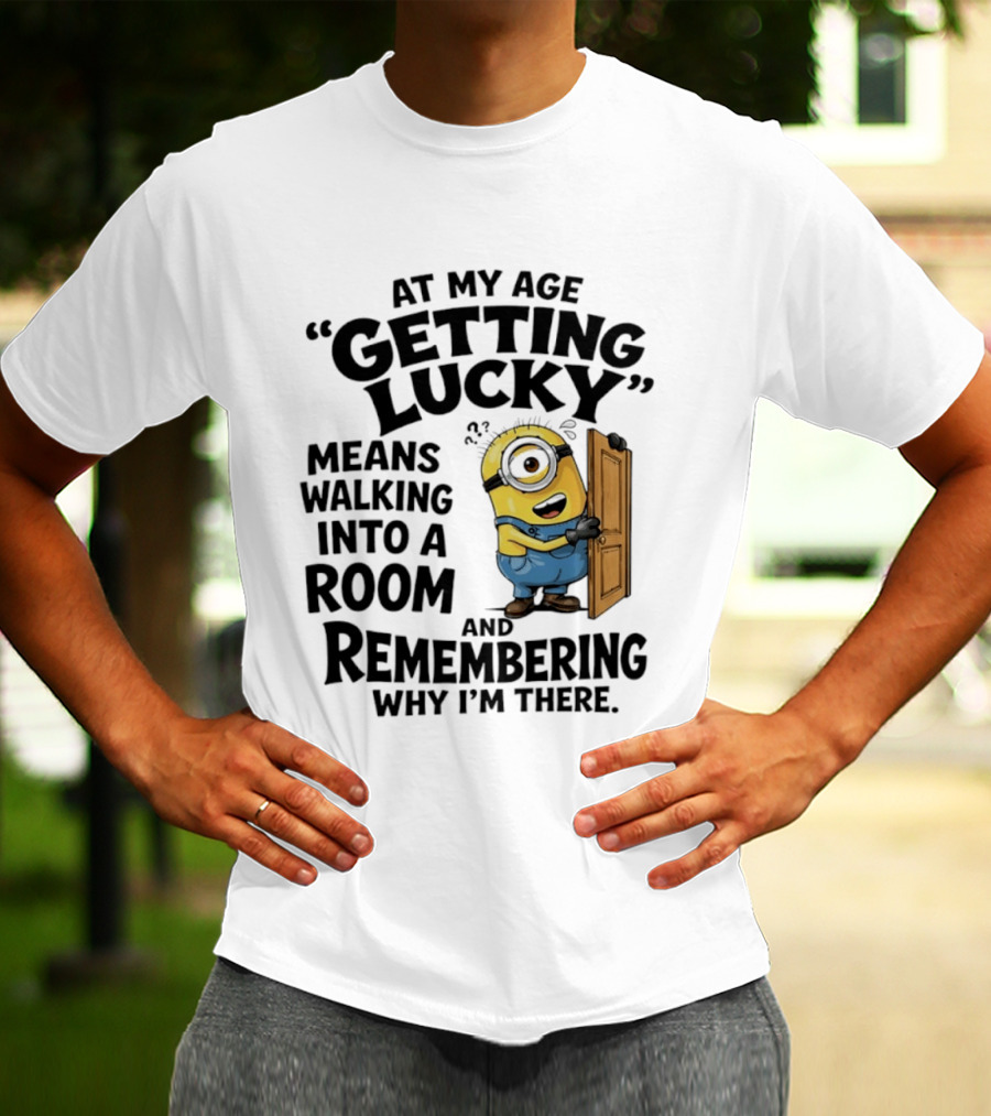 At My Age Getting Lucky Minion Remembering Walking Into A Room T-Shirt
