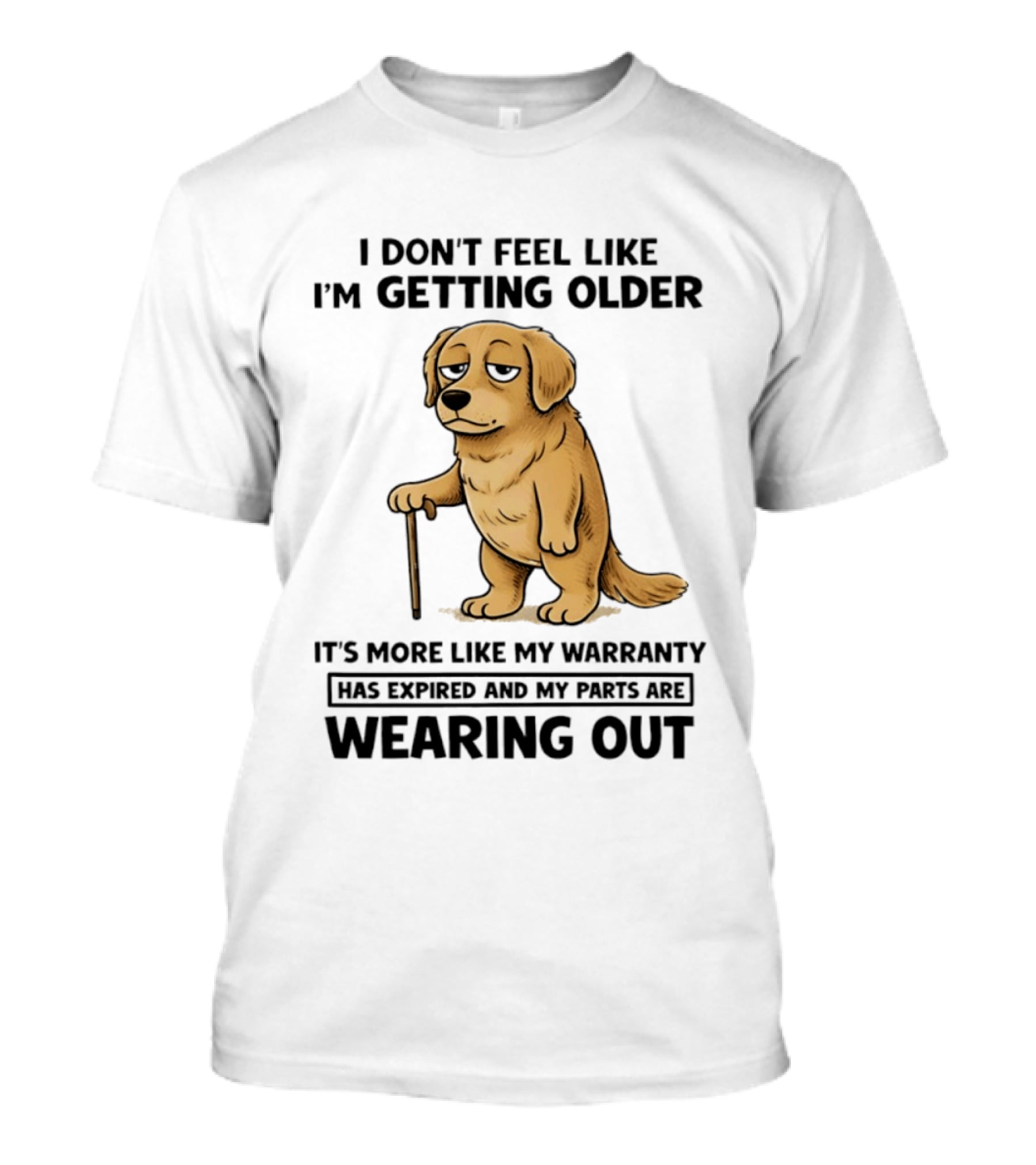 I Don't Feel Like I'm Getting Older Golden Retriever Warranty Expired Wearing Out T-Shirt
